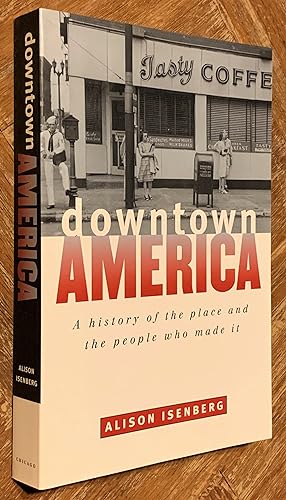 Downtown America: A History of the Place and the People Who Made It
