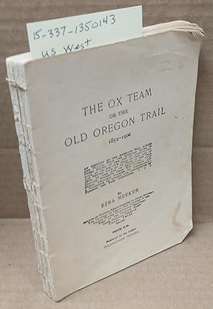 THE OX TEAM, OR, THE OLD OREGON TRAIL, 1852-1906 : AN ACCOUNT OF THE AUTHOR'S TRIP . [SIGNED]