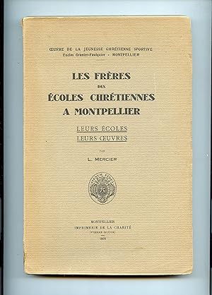 LES FRÈRES DES ÉCOLES CHRÉTIENNES A MONTPELLIER . LEURS ÉCOLES - LEURS OEUVRES . Préface de Louis...