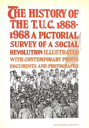 Imagen del vendedor de The History of the T. U. C. 1868-1968: a Pictorial Survey of a Social Revolution; Additional Research and Assistance from the Staff of the Trades Union Congress a la venta por M Godding Books Ltd