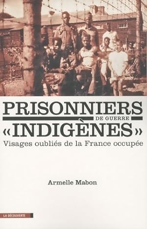Prisonniers de guerre indigènes : Visages oubliés de la France occupée - Armelle Mabon