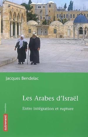 Bild des Verkufers fr Les arabes d'Isra?l : Entre int?gration et rupture - Jacques Bendelac zum Verkauf von Book Hmisphres