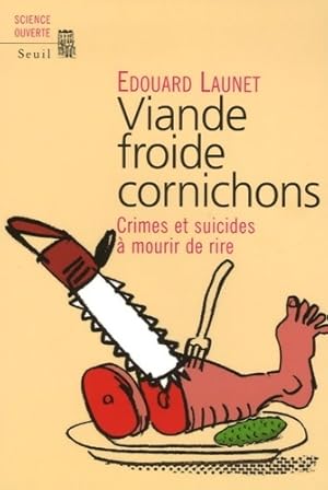 Viande froide cornichons. Crimes et suicides à mourir de rire - Edouard Launet