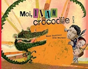 Bild des Verkufers fr Moi ivan crocodile ! - Ren? Gouichoux zum Verkauf von Book Hmisphres