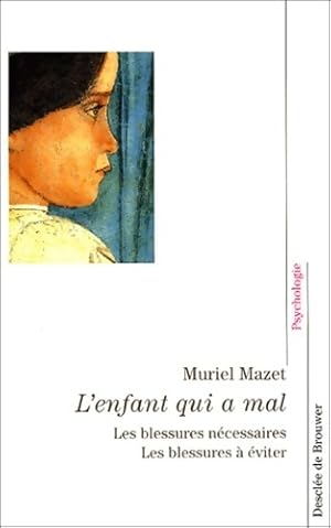 Image du vendeur pour L'enfant qui a mal : Les blessures n?cessaires les blessures ? ?viter - Muriel Mazet mis en vente par Book Hmisphres