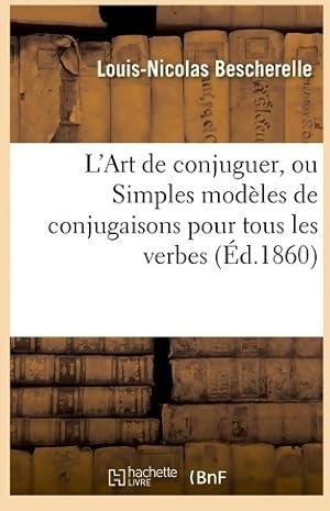 L'art de conjuguer ou simples mod les de conjugaisons pour tous les verbes de la langue fran aise...