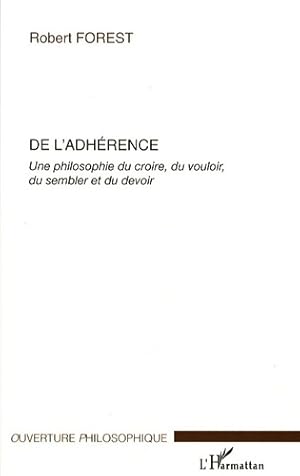 Seller image for De l'adh?rence : Une philosophie du croire du vouloir du sembler et du devoir - Robert Forest for sale by Book Hmisphres