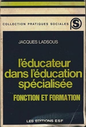 L' ducateur dans l' ducation sp cialis e. Fonction et formation - Jacques Ladsous
