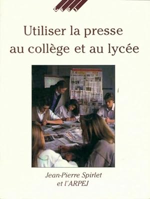 Seller image for Utiliser la presse au coll?ge et au lyc?e - Jean-Pierre Spirlet for sale by Book Hmisphres