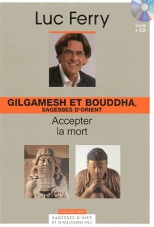 Image du vendeur pour Gilgamesh et bouddha sagesses d'orient - volume 4. Accepter la mort (avec cd-rom) - Luc Ferry mis en vente par Book Hmisphres