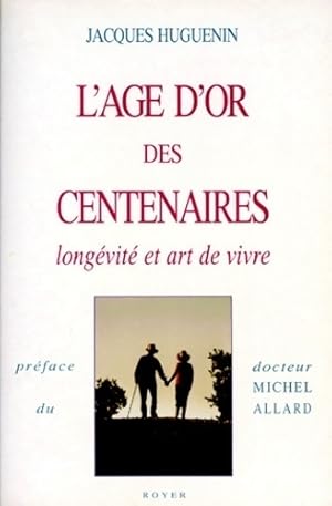 L'âge d'or des centenaires : Longévité et art de vivre - Jacques Huguenin