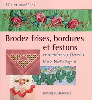 Brodez frises, bordures et festons. 20 ambiances fleuries - Marie-Noëlle Bayard
