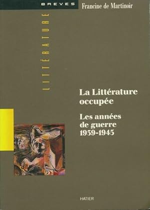 Bild des Verkufers fr La litt?rature occup?e : Les ann?es de guerre 1939-1945 - Francine De Martinoir zum Verkauf von Book Hmisphres