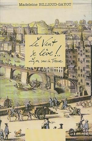 Image du vendeur pour Le vent se l?ve!. Lyon sous la terreur - Madeleine Billioud-Gayot mis en vente par Book Hmisphres