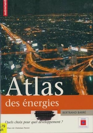 Atlas des énergies : Quel choix pour quel développement ? - Bertrand Barré