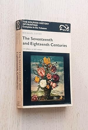 THE SEVENTEENTH AND EIGHTEENTH CENTURIES (Col. The Dolphin History of Painting, IV)