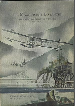 Seller image for The Magnificent Distances: Early Aviation in British Columbia 1910-1940 - Sound Heritage Series Number 28 for sale by Purpora Books