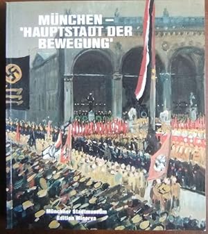 München - "Hauptstadt der Bewegung" : Bayerns Metropole und der Nationalsozialismus ; [der Band e...