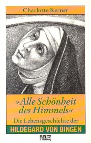 "Alle Schönheit des Himmels": die Lebensgeschichte der Hildegard von Bingen