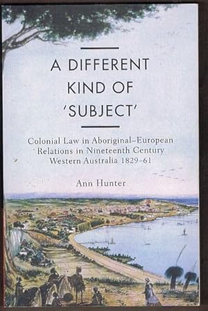 A Different Kind of 'Subject': Colonial Law in Aboriginal-European Relations in Nineteenth Centur...