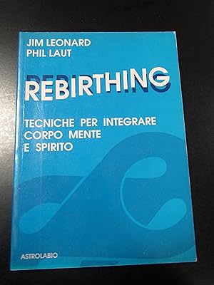 Seller image for Leonard Jim e Laut Phil. Rebirthing. Tecniche per integrare copro mente e spirito. Astrolabio 1988. for sale by Amarcord libri