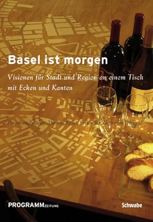 Basel ist morgen. Visionen für Stadt und Region an einem Tisch mit Ecken und Kanten.