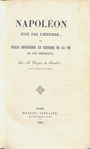 Napoléon juge par l histoire, ou Précis historique et critique de la vie de cet empereur.