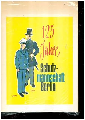 125 Jahre Schutzmannschaft Berlin. Festschrift zum 125jährigen Jubiläum der Schutzmannschaft Berl...