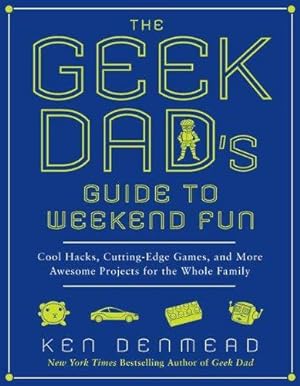 Seller image for The Geek Dad's Guide to Weekend Fun: Cool Hacks, Cutting-Edge Games, and More Awesome Projects for the Whole Family for sale by WeBuyBooks