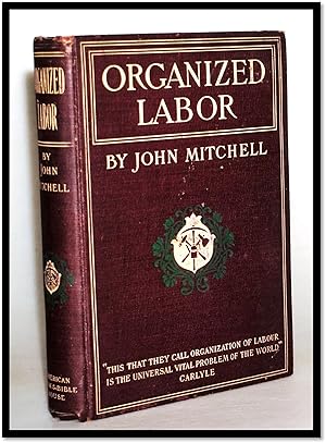 Seller image for Organized Labor: Its Problems, Purposes and Ideals and The Present and Future of American Wage Earners [Labor movement--United States] for sale by Blind-Horse-Books (ABAA- FABA)