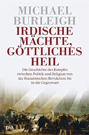 Bild des Verkufers fr Irdische Mchte, gttliches Heil : die Geschichte des Kampfes zwischen Politik und Religion von der Franzsischen Revolution bis in die Gegenwart. Aus dem Engl. von Klaus Binder und Bernd Leineweber zum Verkauf von ACADEMIA Antiquariat an der Universitt