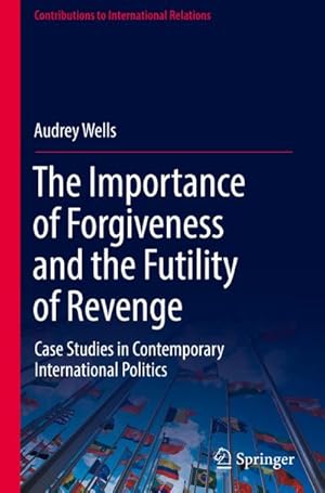 Bild des Verk�ufers f�r The Importance of Forgiveness and the Futility of Revenge : Case Studies in Contemporary International Politics zum Verkauf von AHA-BUCH GmbH