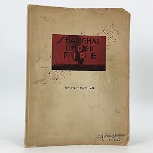 Shanghai Under Fire July 1937- March 1938: A Pictorial Record of Shanghai's Undeclared War, as Ph...