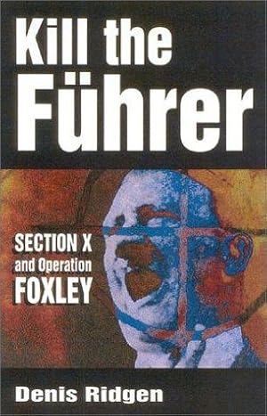 Bild des Verkufers fr Kill the Fuhrer: Section X and Operation Foxley zum Verkauf von WeBuyBooks