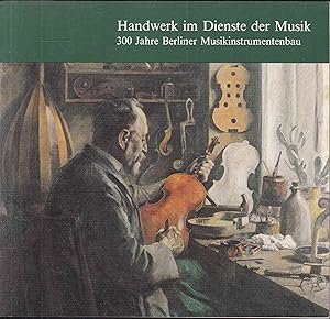 Seller image for Handwerk im Dienste der Musik 300 Jahre Berliner Musikinstrumentenbau for sale by Graphem. Kunst- und Buchantiquariat