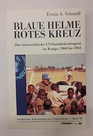 Bild des Verkufers fr Blaue Helme, Rotes Kreuz. Das sterr. UN-Sanittskontingent im Kongo, 1960 bis 1963. zum Verkauf von Der Buchfreund