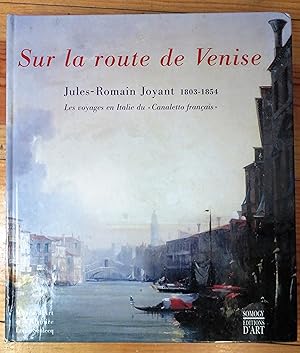 Imagen del vendedor de SUR LA ROUTE DE VENISE. JULES-ROMAIN JOYANT 1803-1854. LES VOYAGES EN ITALIE DU CANALETTO FRANAIS. a la venta por la petite boutique de bea