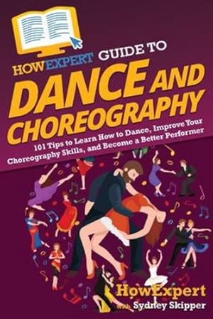Seller image for HowExpert Guide to Dance and Choreography: 101 Tips to Learn How to Dance, Improve Your Choreography Skills, and Become a Better Performer by HowExpert, Skipper, Sydney [Paperback ] for sale by booksXpress