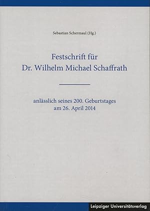 Bild des Verkufers fr Festschrift fr Dr. Wilhelm Michael Schaffrath: anlsslich seines 200. Geburtstages am 26. April 2014 zum Verkauf von Antiquariat Kastanienhof