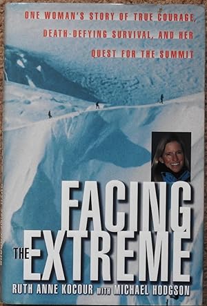 Facing the Extreme : One Woman's Story of True Courage, Death-Defying Survival and Her Quest for ...