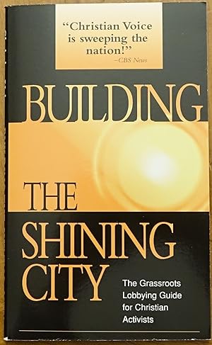 Building the Shining City: The Grassroots Lobbying Guide for Christian Activists