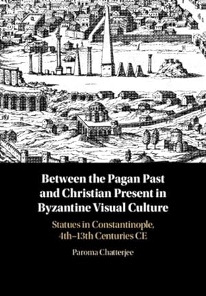 Image du vendeur pour Between the Pagan Past and Christian Present in Byzantine Visual Culture : Statues in Constantinople, 4th-13th Centuries CE mis en vente par GreatBookPricesUK