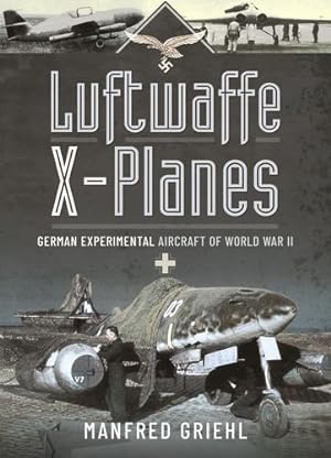 Image du vendeur pour Luftwaffe X-Planes: German Experimental Aircraft of World War II by Griehl, Manfred [Paperback ] mis en vente par booksXpress