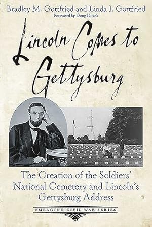 Seller image for Lincoln Comes to Gettysburg: The Creation of the Soldiersâ   National Cemetery and Lincolnâ  s Gettysburg Address (Emerging Civil War Series) by Gottfried, Bradley M., Gottfried, Linda I. [Paperback ] for sale by booksXpress