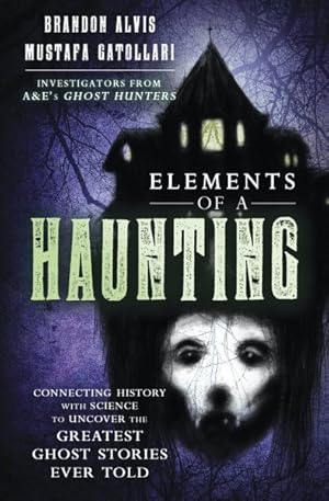 Bild des Verkufers fr Elements of a Haunting : Connecting History With Science to Uncover the Greatest Ghost Stories Ever Told zum Verkauf von GreatBookPricesUK