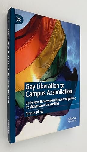 Seller image for Gay Liberation to Campus Assimilation: Early Non-Heterosexual Student Organizing at Midwestern Universities for sale by Gordon Kauffman, Bookseller, LLC