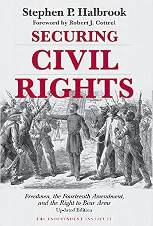Imagen del vendedor de Securing Civil Rights: Freedmen, the Fourteenth Amendment, and the Right to Bear Arms (Independent Institute Studies in Political Economy) [Soft Cover ] a la venta por booksXpress