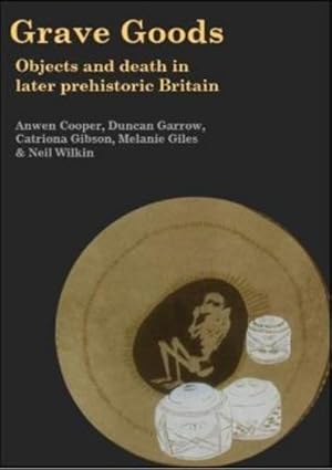 Immagine del venditore per Grave Goods: Objects and Death in Later Prehistoric Britain by Cooper, Anwen, Garrow, Duncan, Gibson, Catriona, Giles, Melanie, Wilkin, Neil [Hardcover ] venduto da booksXpress