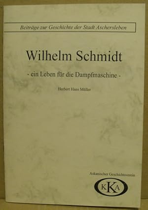 Bild des Verkufers fr Wilhelm Schmidt -ein Leben fr die Dampfmaschine-. (Beitrge zur Geschichte der Stadt Aschersleben, Heft 1998) zum Verkauf von Nicoline Thieme