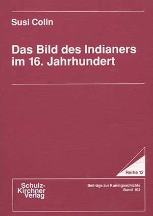 Seller image for Das Bild des Indianers im 16. Jahrhundert. Wissenschaftliche Schriften im Wissenschaftlichen Verlag Doktor Schulz-Kirchner / Reihe 12 / Beitrge zur Kunstgeschichte ; Bd. 102 for sale by Versandantiquariat Ottomar Khler